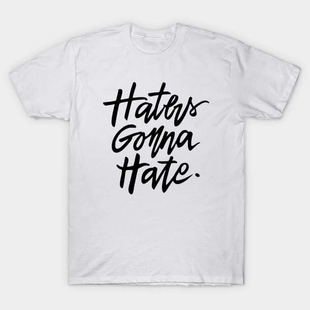 Haters Gonna Hate T-Shirt by TheGypsyGoddess